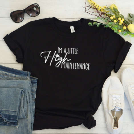 I'm a little High Maintenance T-Shirt